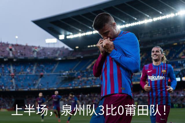 上半场，泉州队3比0莆田队！