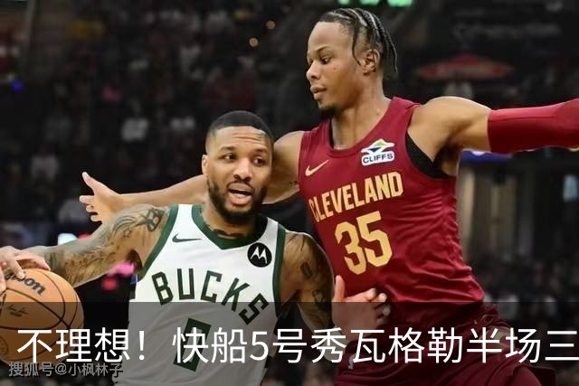 不理想！快船5号秀瓦格勒半场三分5中0 得到3分4篮板2助攻1抢断