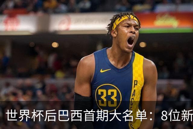 世界杯后巴西首期大名单：8位新人顶替8位老将！内马尔没有告别战