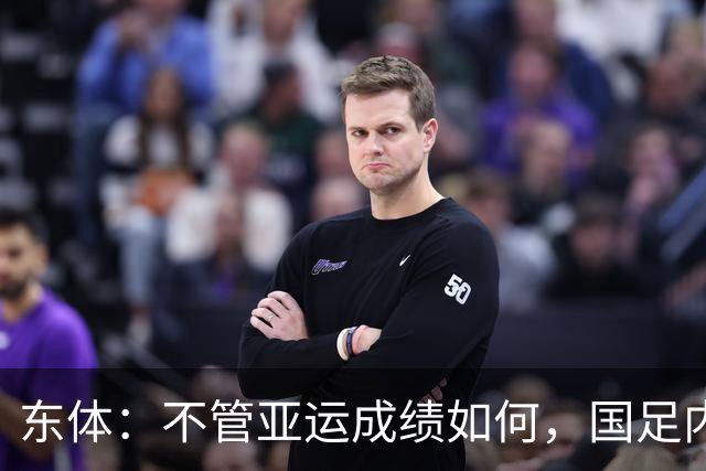 东体：不管亚运成绩如何，国足内部已不考虑征调亚运球员