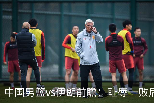 中国男篮vs伊朗前瞻：耻辱一败后需振作 胡金秋率队全力争铜牌