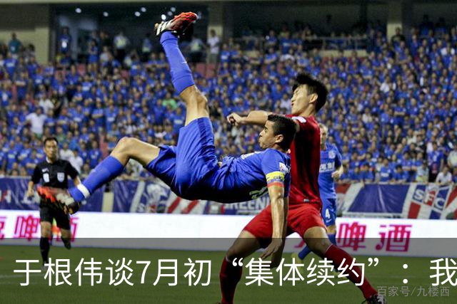 于根伟谈7月初“集体续约”：我跟大家说咱们谁也不能当逃兵