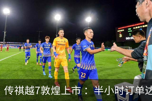 传祺越7敦煌上市 ：半小时订单达16815台