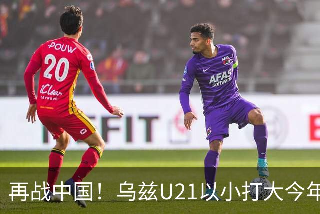 再战中国！乌兹U21以小打大今年2大赛常规时间不败但均因点球出局