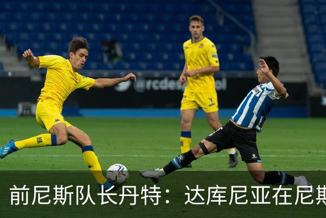 前尼斯队长丹特：达库尼亚在尼斯时机不对