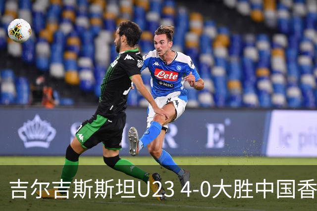 吉尔吉斯斯坦U23 4-0大胜中国香港U23，涅马托夫破门，阿卜杜扎帕尔建功