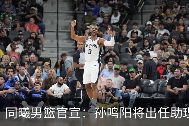 同曦男篮官宣：孙鸣阳将出任助理教练