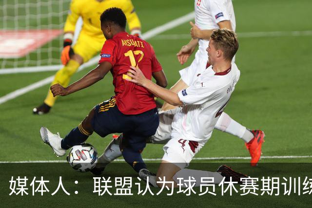 媒体人：联盟认为球员休赛期训练不足导致受伤 借此反对负荷管理
