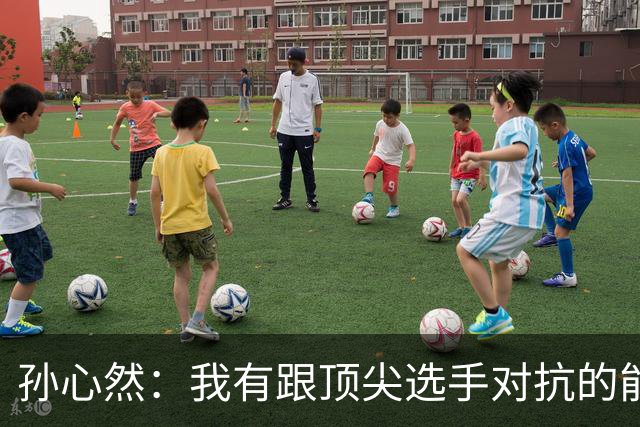 孙心然：我有跟顶尖选手对抗的能力，这让我更有动力