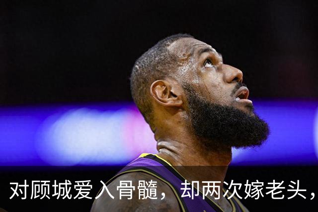 对顾城爱入骨髓，却两次嫁老头，英儿究竟是啥人？闺蜜：是只蛾子
