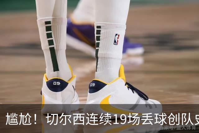尴尬！切尔西连续19场丢球创队史最差，今夜恐被升班马封神打脸