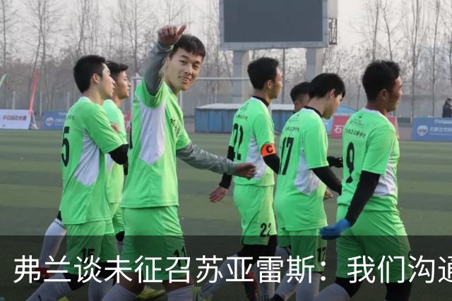 弗兰谈未征召苏亚雷斯：我们沟通过，目前他希望专注于俱乐部