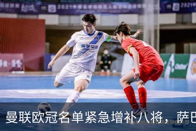 曼联欧冠名单紧急增补八将，萨巴赫之战前数小时敲定