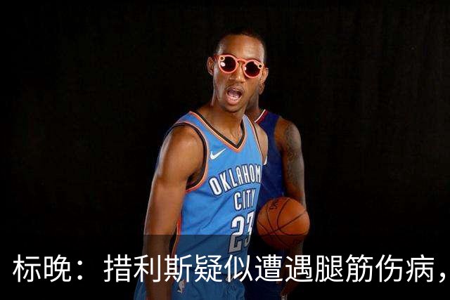 标晚：措利斯疑似遭遇腿筋伤病，将返回阿森纳接受评估