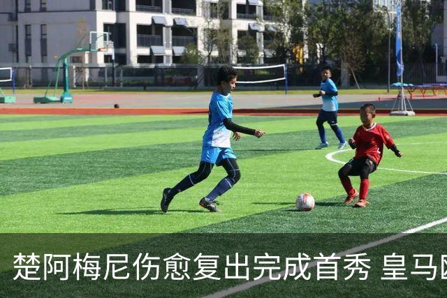 楚阿梅尼伤愈复出完成首秀 皇马欧冠中场添关键拼图