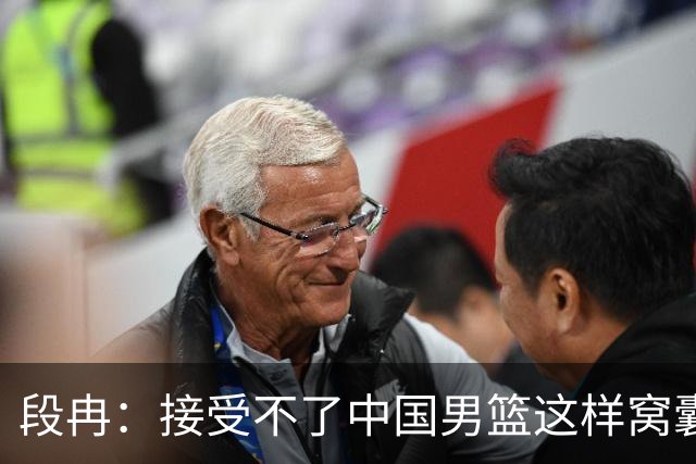 段冉：接受不了中国男篮这样窝囊地输 希望这是不破不立的开始