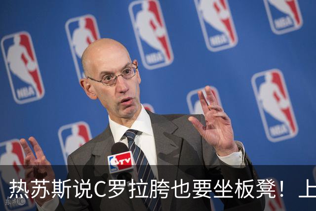 热苏斯说C罗拉胯也要坐板凳！上一个这样说的是下课的桑托斯！