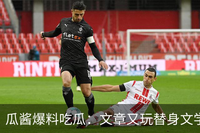 瓜酱爆料吃瓜：文章又玩替身文学？