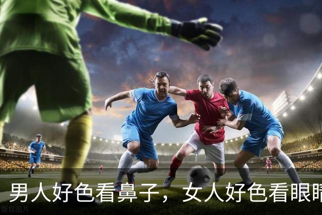 男人好色看鼻子，女人好色看眼睛，老话背后真相，别再当真识人