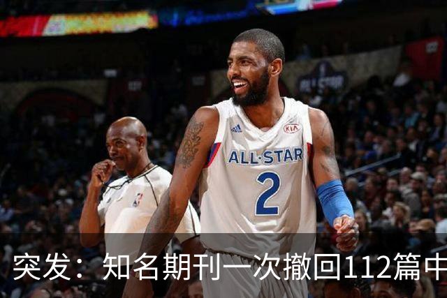 突发：知名期刊一次撤回112篇中国学者文章，涉北大、上交大等等