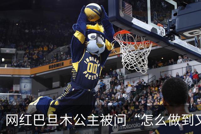 网红巴旦木公主被问“怎么做到又瘦又有胸的”，本人回应：“是科技”
