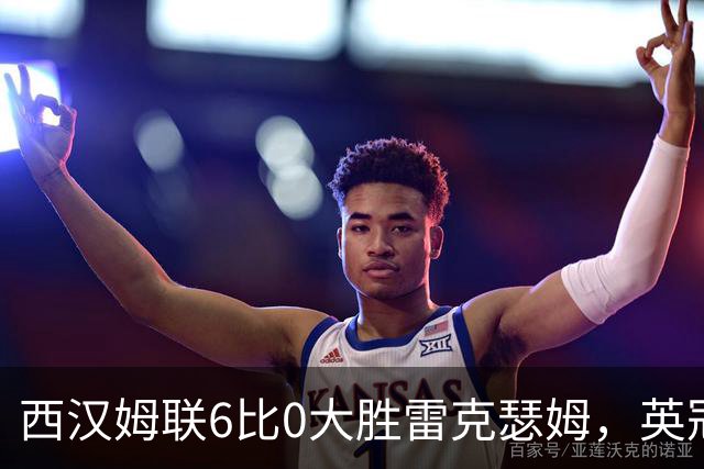 西汉姆联6比0大胜雷克瑟姆，英冠榜首强势反弹
