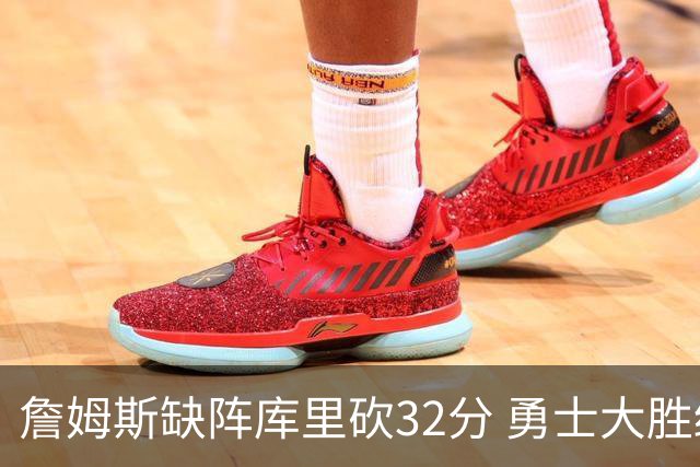 詹姆斯缺阵库里砍32分 勇士大胜终结湖人3连胜