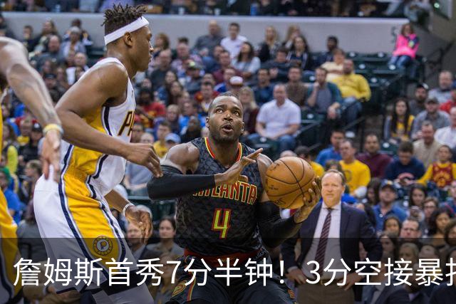 詹姆斯首秀7分半钟！3分空接暴扣带娃，样样精通！