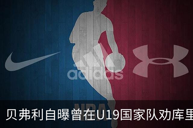 贝弗利自曝曾在U19国家队劝库里别出手超远：这种球永远进不了的