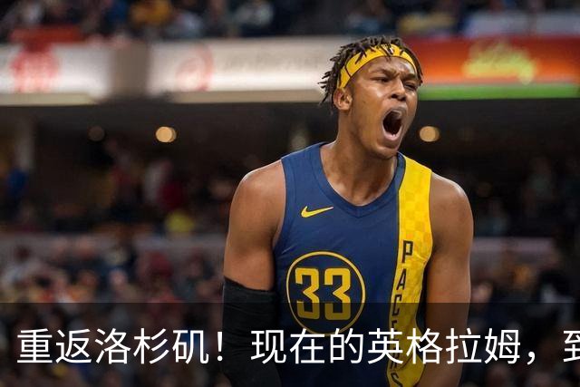 重返洛杉矶！现在的英格拉姆，到底什么水平？