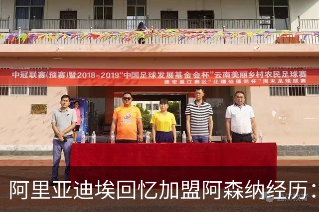 阿里亚迪埃回忆加盟阿森纳经历：温格一通电话让我圆梦