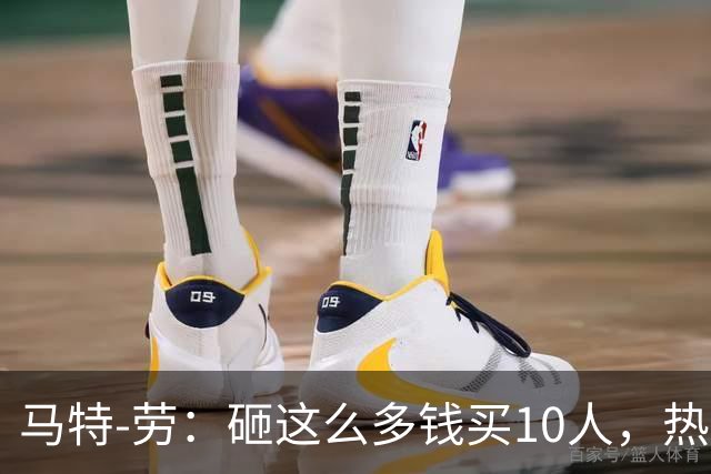 马特-劳：砸这么多钱买10人，热刺却没有一个靠谱中锋和门将