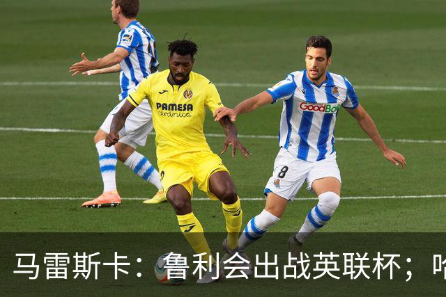 马雷斯卡：鲁利会出战英联杯；哈兰德是否轮休我们再看