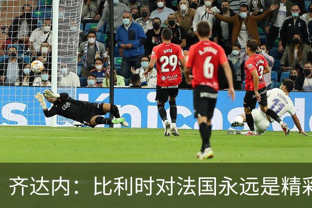 齐达内：比利时对法国永远是精彩较量，他们上场踢了场好球