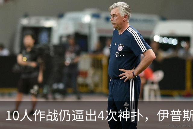 10人作战仍逼出4次神扑，伊普斯维奇补时错失良机