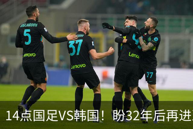 14点国足VS韩国！盼32年后再进决赛+破亚运2大魔咒 去年曾双杀对手