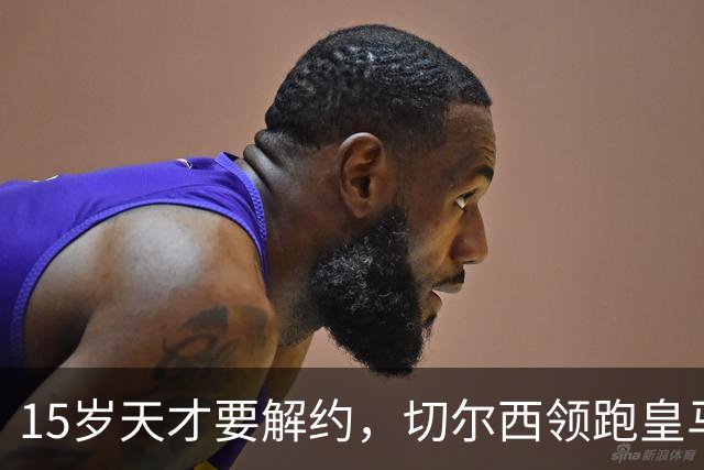 15岁天才要解约，切尔西领跑皇马巴萨抢人战