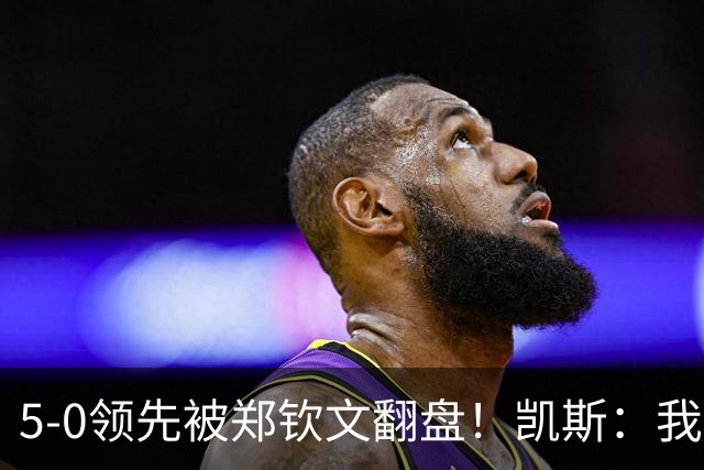 5-0领先被郑钦文翻盘！凯斯：我真没怀孕，但我崩溃了并怀疑人生