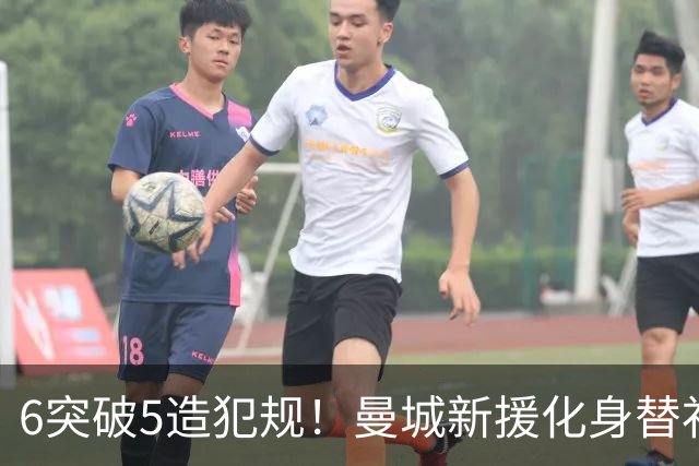 6突破5造犯规！曼城新援化身替补奇兵 少1人攻陷梦剧场他最有心得