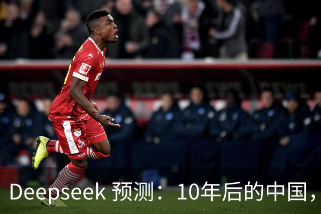 Deepseek 预测：10年后的中国，有可能出现这6种现象 提前做准备