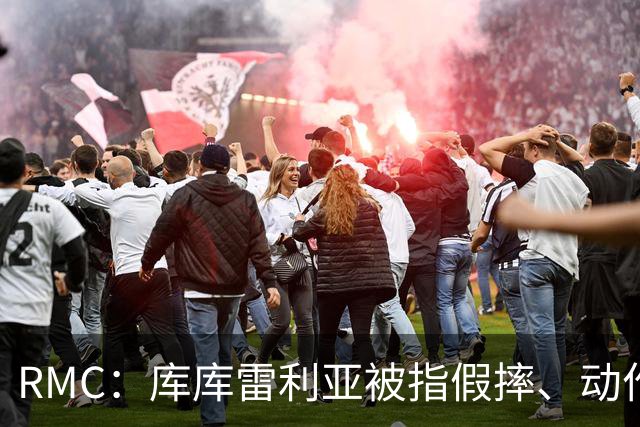 RMC：库库雷利亚被指假摔、动作夸张，遭克罗地亚球迷狂嘘