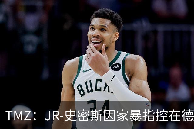 TMZ：JR-史密斯因家暴指控在德克萨斯被抓，现关押在拘留中心